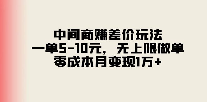 中间商赚差价：零成本月入1万+，一单5-10元无上限做单-54创业网