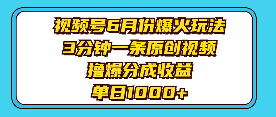 6月视频号爆火玩法：3分钟原创视频撸分成收益，单日1000+轻松赚-54创业网