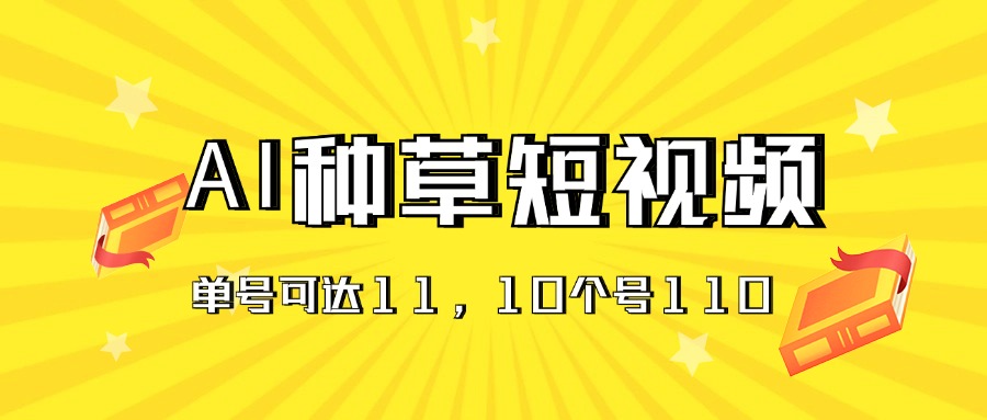 抖音快手AI种草单日赚110元：单账号11元，10账号轻松翻倍收益-54创业网