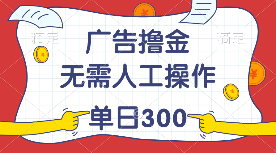 广告撸金日赚300+：全自动赚钱教程，新手轻松上手-54创业网