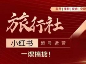 旅行社小红书运营攻略：从0起号到涨粉引流变现全流程-54创业网