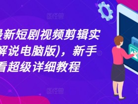 2024最新短剧剪辑教程：电脑版半解说实操指南，新手入门超详细步骤-54创业网