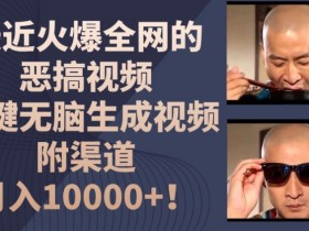 恶搞视频一键生成神器：揭秘月入1w的爆款制作渠道-54创业网