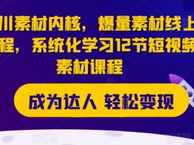 千川爆量素材12节系统课：短视频素材制作线上课程，快速提升ROI-54创业网