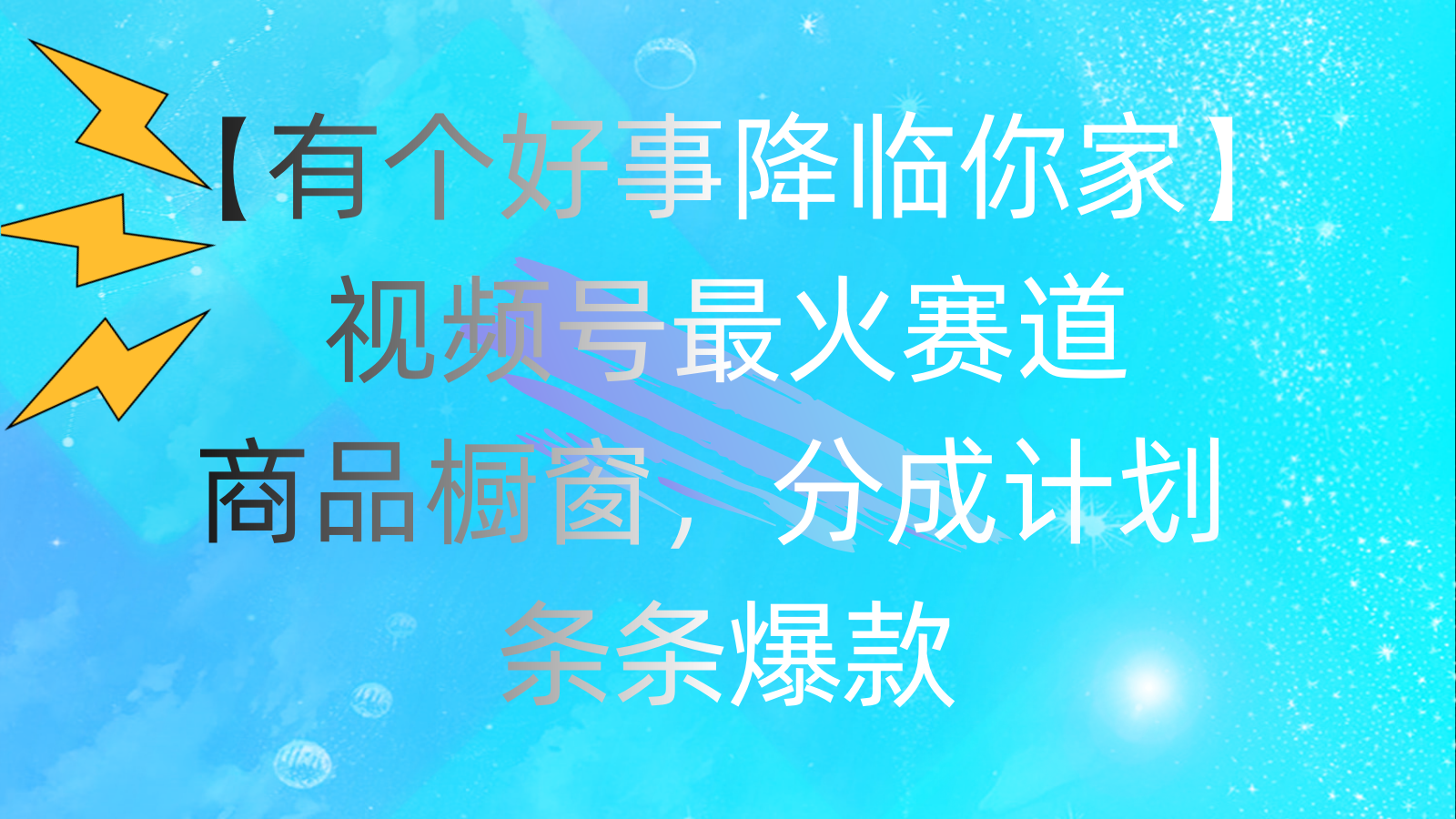 视频号商品橱窗分成计划：最火赛道条条爆款，每单躺赚速领福利-54创业网