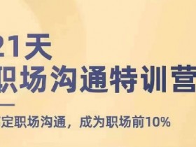 21天职场沟通特训营：3周速成高情商沟通，轻松跻身职场前10%精英-54创业网