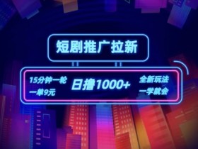 短剧推广赚钱：15分钟赚9元，日入1k+的自撸拉新项目揭秘-54创业网