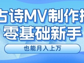 AI古诗MV教程：新手快速赚钱，月入上万秘诀大公开-54创业网