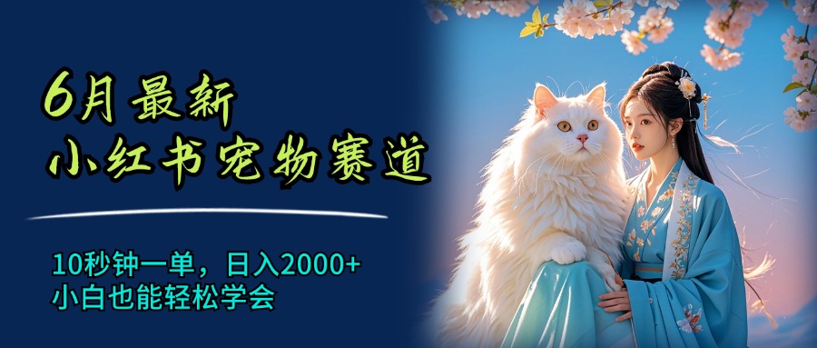 6月小红书宠物赛道赚钱攻略：10秒一单日入2000+，新手轻松上手-54创业网