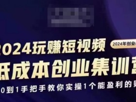 2024短视频创业必修课：0基础手把手教你打造1个盈利账号-54创业网