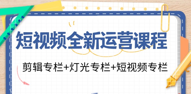 短视频运营课程：23节课教你剪辑+灯光+短视频爆款技巧-54创业网