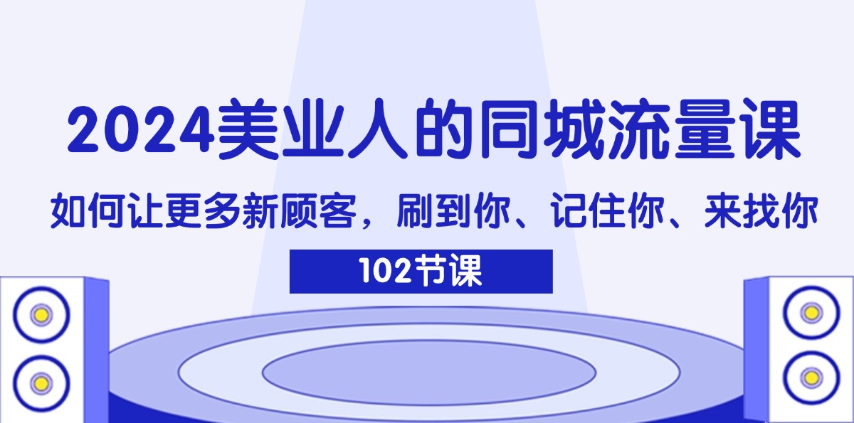 2024美业人必学同城引流课：3招让新顾客刷到你记住你主动找你-54创业网