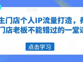 养生门店老板必学：个人IP流量打造秘诀，轻松吸引顾客-54创业网