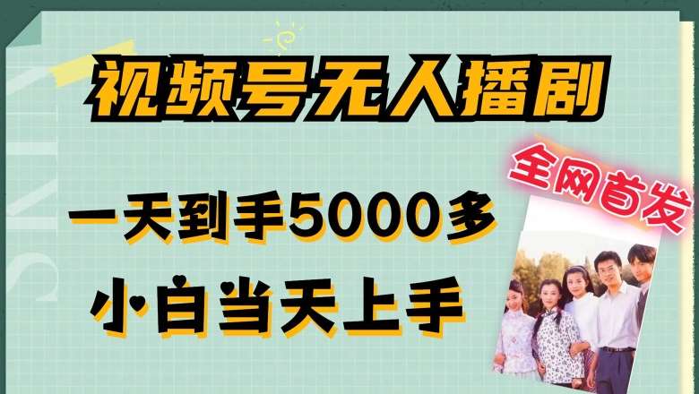 视频号无人播剧日赚5000：小白速成不违规玩法，多号放大流量秘籍-54创业网