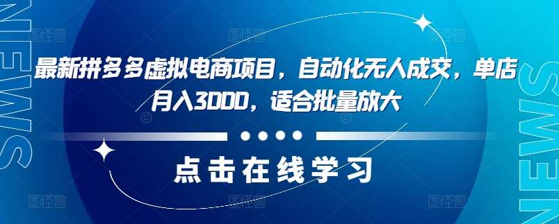 拼多多虚拟电商项目：自动化无人成交单店月入3000+，批量放大暴利玩法-54创业网