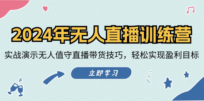 2024年无人直播带货训练营：实战技巧教你轻松盈利，无人值守直播全攻略-54创业网