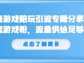 抖音游戏陪玩引流技巧：轻松吸引海量游戏粉，流量暴涨秘籍-54创业网