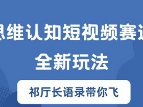 思维认知短视频：祁厅长胜天半子语录揭秘新玩法，带你起飞-54创业网