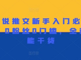 小说推文新手入门：0粉丝0门槛高能干货，爆款秘籍一学就会-54创业网
