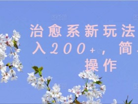 轻松赚钱：治愈系新玩法日入200+，简单操作0门槛-54创业网