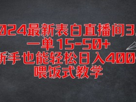 2024表白直播间3.0赚钱攻略：新手日入400+秘籍，一单15-50元喂饭教学-54创业网