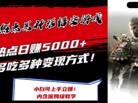 黑神话悟空游戏赚钱攻略：日赚5k+的爆款变现玩法，一鱼多吃立马提现-54创业网