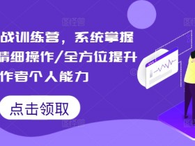 短视频运营实战：账号精细操作与个人能力提升训练营-54创业网