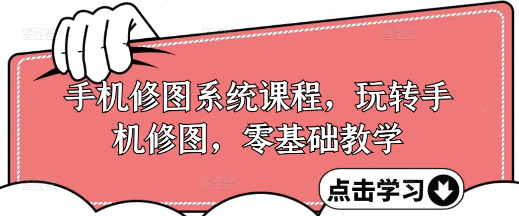 手机修图体系课程，玩转手机修图，零根底教育
