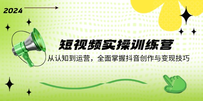 短视频创作变现：抖音运营实操训练营，0基础快速涨粉赚钱-54创业网