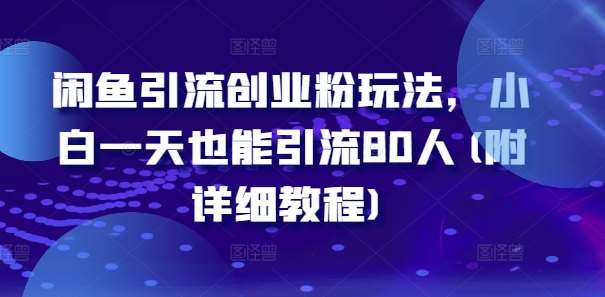 闲鱼引流创业粉实战：小白日引80人秘籍，附详细教程-54创业网