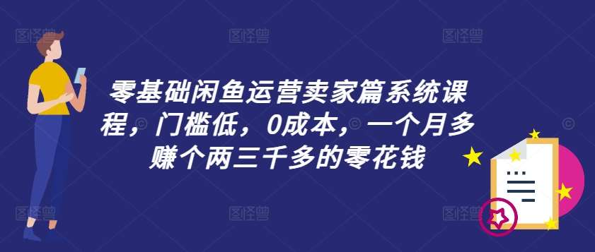 闲鱼运营零基础教程：0成本起步，轻松月赚两三千副业攻略-54创业网