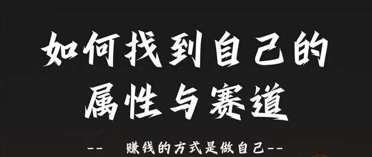 如何找到自己的赚钱赛道与属性2.0：做自己才是真本事-54创业网