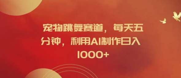 AI制作宠物跳舞视频：每天5分钟轻松日赚1k，揭秘赚钱秘籍-54创业网