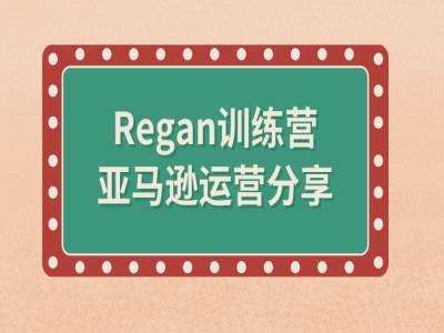 亚马逊运营流程全解析：Regan训练营教你高效提升销量-54创业网