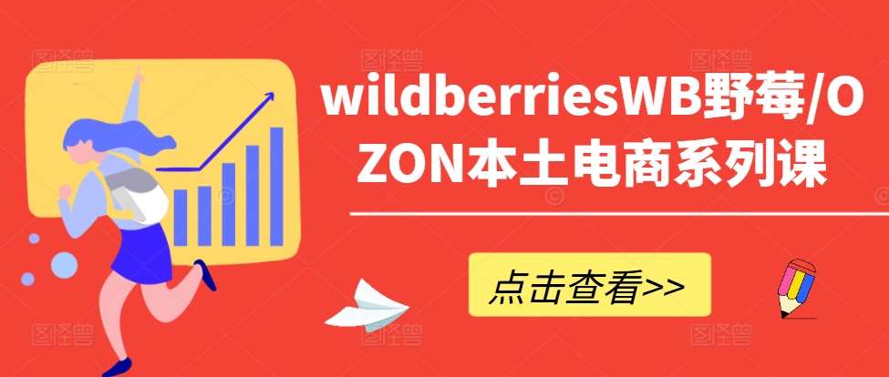 Wildberries/OZON本土电商课：WB产品优化·爆单技巧·订单处理实战-54创业网
