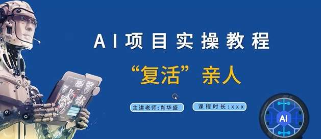 AI项目实操教程：9节课教你用AI复活亲人视频课程-54创业网