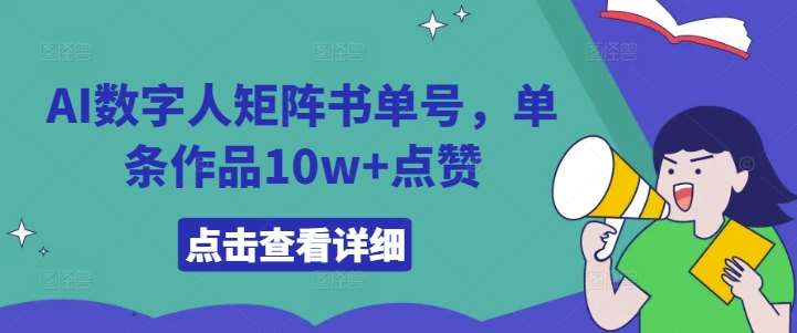 AI数字人矩阵书单号运营技巧：10w+点赞爆款作品揭秘-54创业网