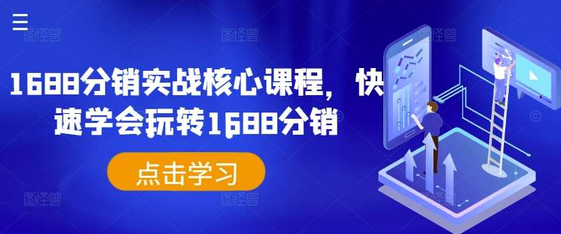 1688分销实战教程：快速掌握核心玩法，轻松玩转1688分销-54创业网