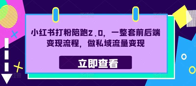 小红书私域变现陪跑2.0：手把手教你前后端流量赚钱秘籍-54创业网