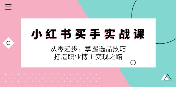 小红书买手课：零基础选品技巧，快速变现职业博主之路-54创业网