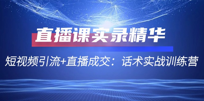 短视频引流直播成交话术：直播课实战精华，提升转化率-54创业网