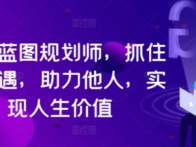 人生蓝图规划师：3步抓住新机遇，轻松实现人生价值-54创业网