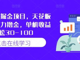 快手掘金项目：单机日赚100+的天花板玩法，暴力撸金教程-54创业网
