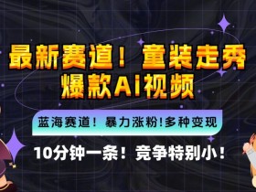 10分钟生成童装走秀爆款视频：AI新手教程，轻松抢占蓝海流量-54创业网