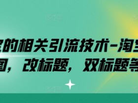 淘宝双图引流技巧：改标题+双标题优化玩法，爆单必备！-54创业网