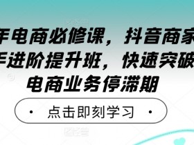 2024抖音商家直播操盘手进阶课：电商必修3招突破业务停滞期-54创业网