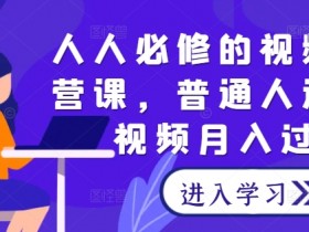 短视频运营课：零基础也能月入过万，手把手教你玩转视频号-54创业网