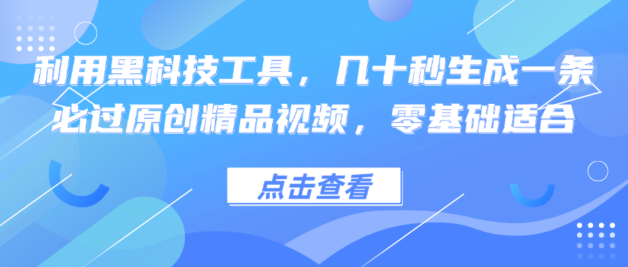 黑科技工具：零基础几十秒生成必过原创精品视频-54创业网
