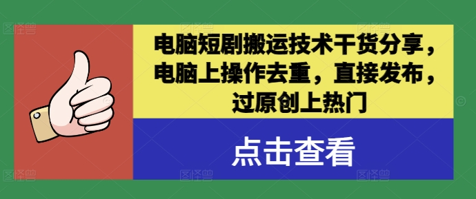 电脑短剧转移技能干货共享，电脑上操作去重，直接发布，过原创上抢手