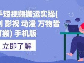 抖音快手短视频搬运教程：手机轻松搬运影视短剧动漫推文-54创业网